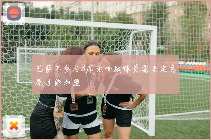 巴萨不参与B席竞价战球员需坚定意愿才能加盟